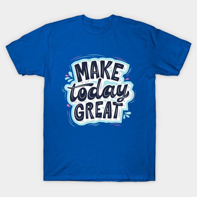 MAKE TODAY GREAT - Light blue, Blue and Green T-Shirt by O.M design